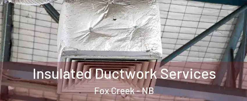  Insulated Ductwork Services Fox Creek - NB
