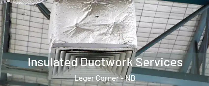  Insulated Ductwork Services Leger Corner - NB