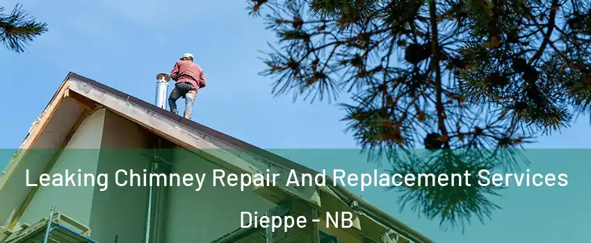  Leaking Chimney Repair And Replacement Services Dieppe - NB