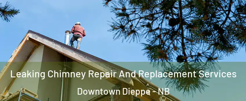  Leaking Chimney Repair And Replacement Services Downtown Dieppe - NB