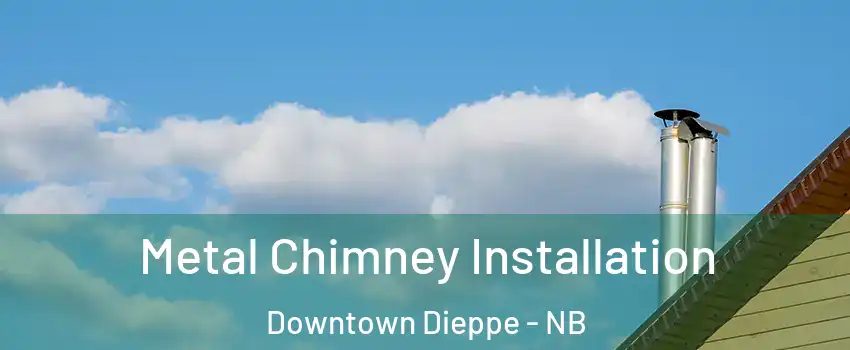  Metal Chimney Installation Downtown Dieppe - NB