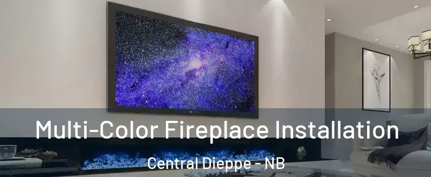  Multi-Color Fireplace Installation Central Dieppe - NB