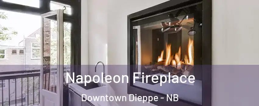  Napoleon Fireplace Downtown Dieppe - NB