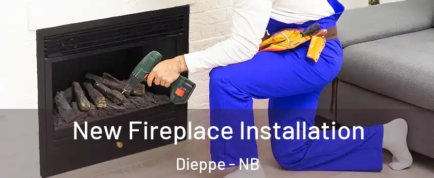 New Fireplace Installation Dieppe - NB