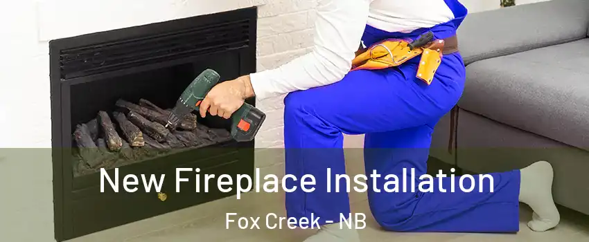 New Fireplace Installation Fox Creek - NB