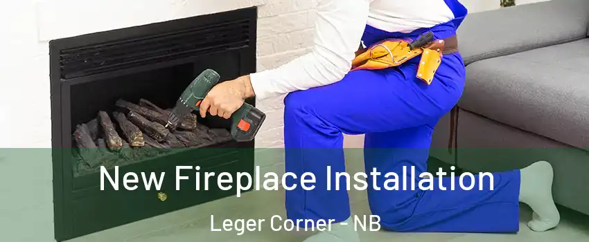 New Fireplace Installation Leger Corner - NB