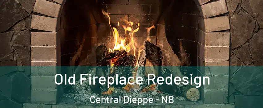  Old Fireplace Redesign Central Dieppe - NB