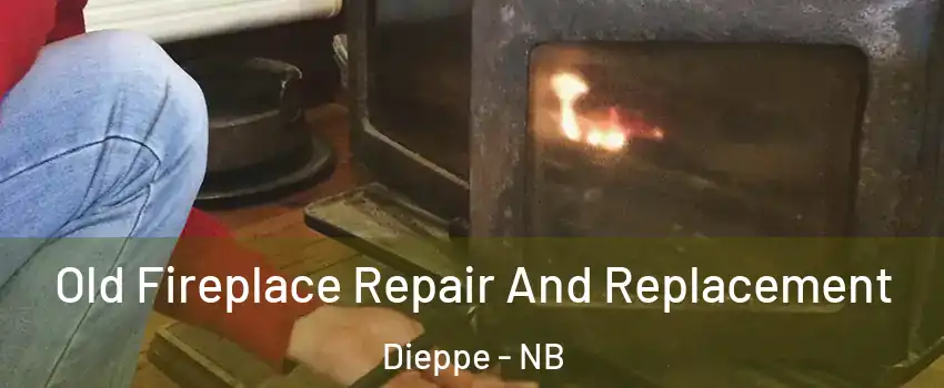  Old Fireplace Repair And Replacement Dieppe - NB