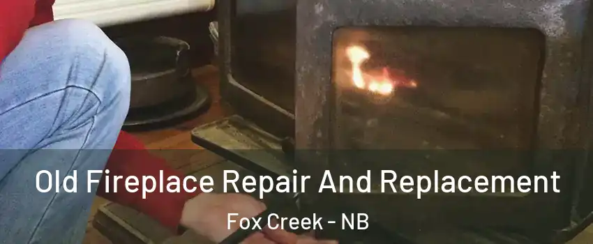  Old Fireplace Repair And Replacement Fox Creek - NB
