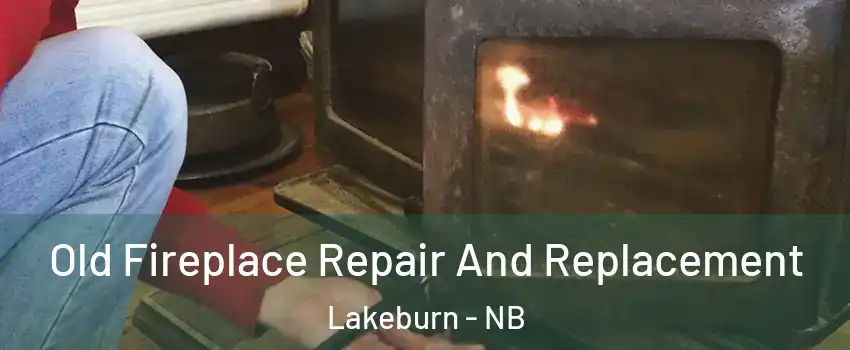  Old Fireplace Repair And Replacement Lakeburn - NB