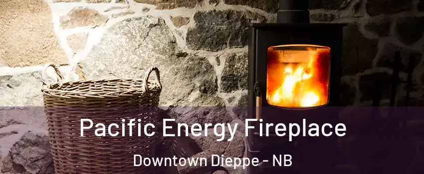  Pacific Energy Fireplace Downtown Dieppe - NB