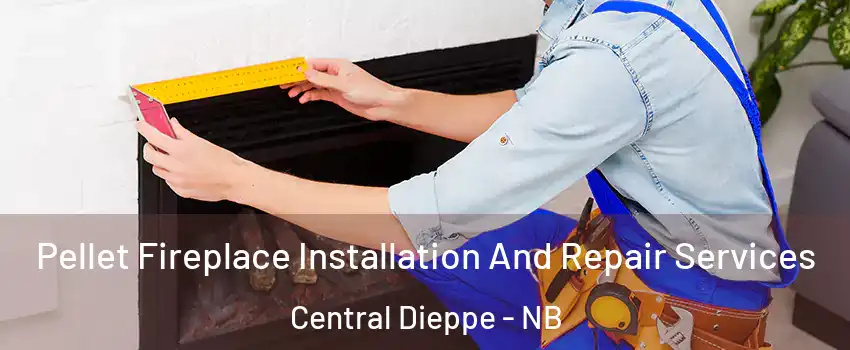  Pellet Fireplace Installation And Repair Services Central Dieppe - NB