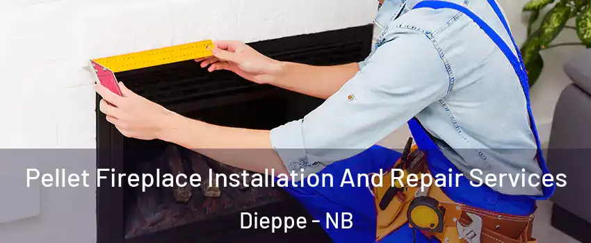  Pellet Fireplace Installation And Repair Services Dieppe - NB