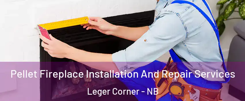  Pellet Fireplace Installation And Repair Services Leger Corner - NB