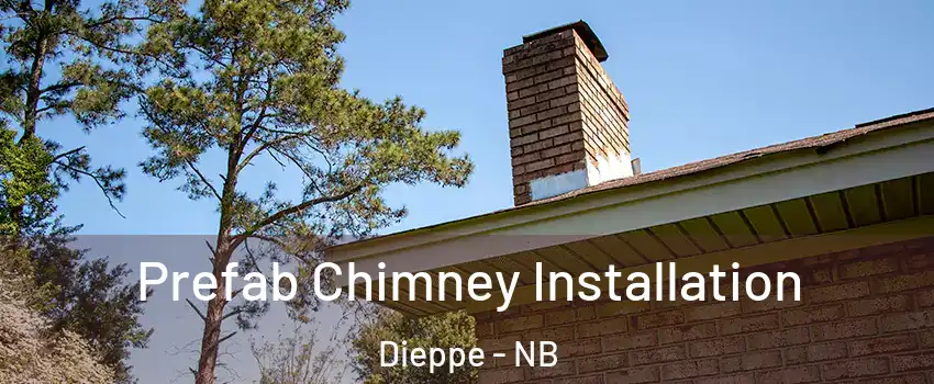  Prefab Chimney Installation Dieppe - NB