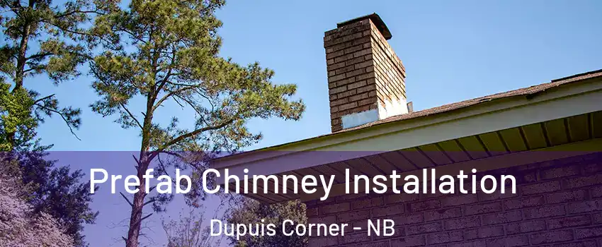  Prefab Chimney Installation Dupuis Corner - NB