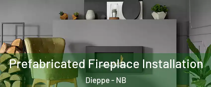  Prefabricated Fireplace Installation Dieppe - NB