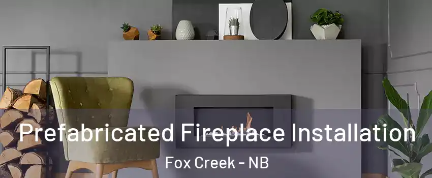  Prefabricated Fireplace Installation Fox Creek - NB