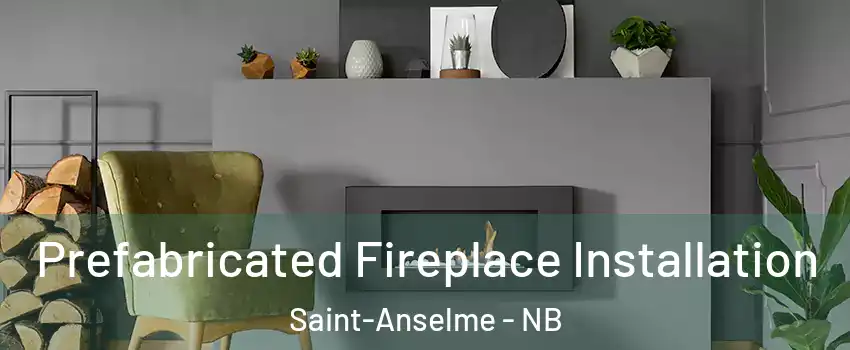  Prefabricated Fireplace Installation Saint-Anselme - NB