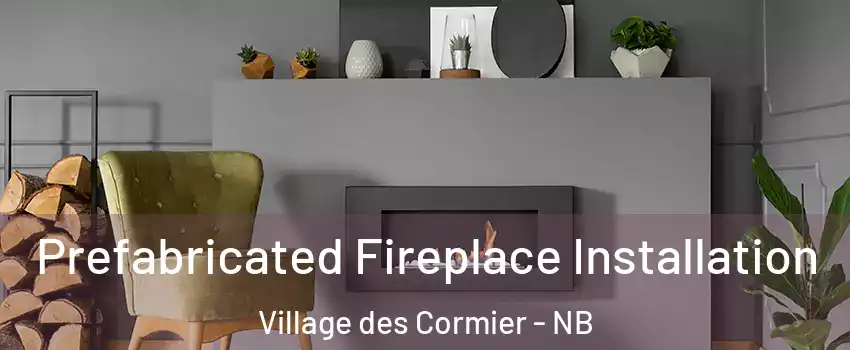  Prefabricated Fireplace Installation Village des Cormier - NB