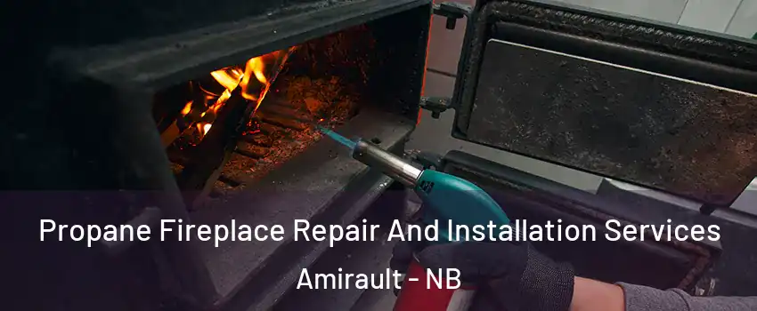 Propane Fireplace Repair And Installation Services Amirault - NB