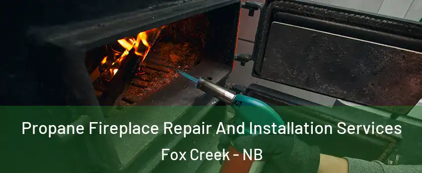 Propane Fireplace Repair And Installation Services Fox Creek - NB