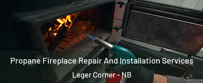 Propane Fireplace Repair And Installation Services Leger Corner - NB
