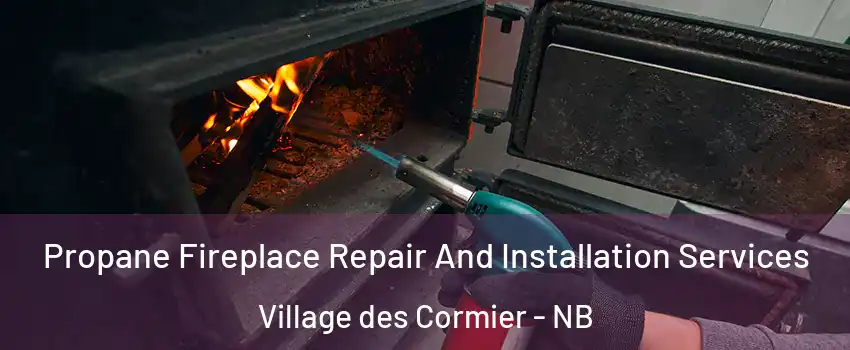 Propane Fireplace Repair And Installation Services Village des Cormier - NB