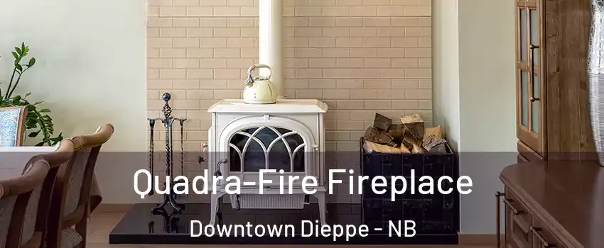  Quadra-Fire Fireplace Downtown Dieppe - NB