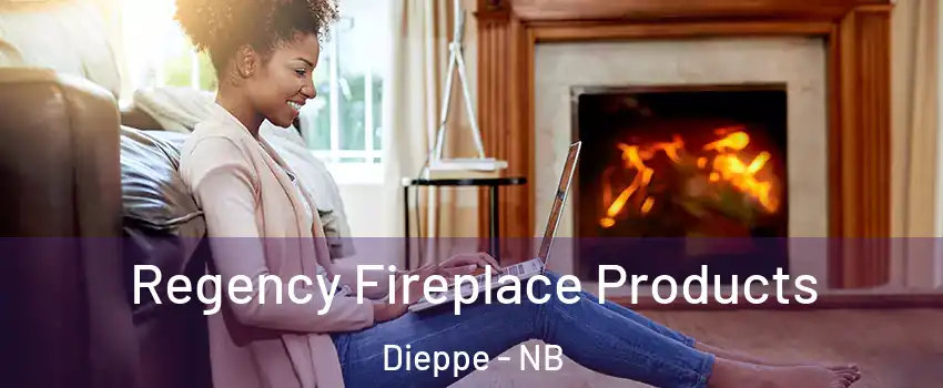  Regency Fireplace Products Dieppe - NB