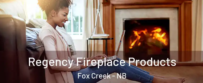  Regency Fireplace Products Fox Creek - NB
