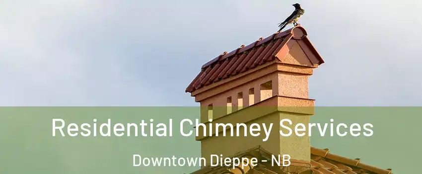  Residential Chimney Services Downtown Dieppe - NB