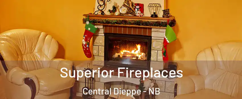  Superior Fireplaces Central Dieppe - NB