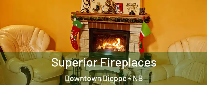  Superior Fireplaces Downtown Dieppe - NB