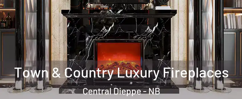  Town & Country Luxury Fireplaces Central Dieppe - NB