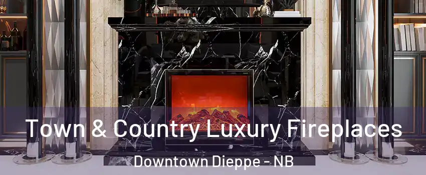  Town & Country Luxury Fireplaces Downtown Dieppe - NB