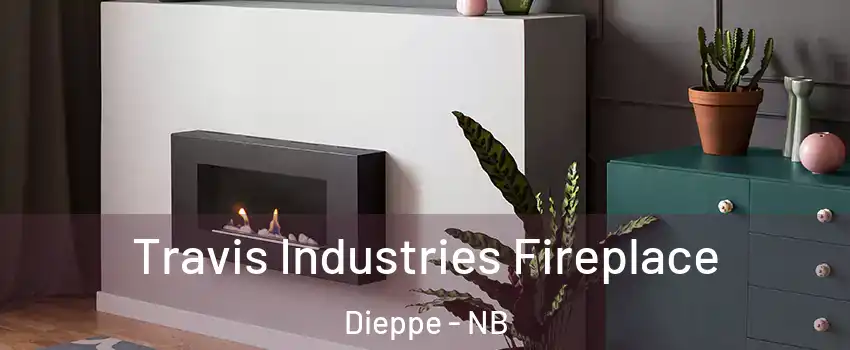  Travis Industries Fireplace Dieppe - NB