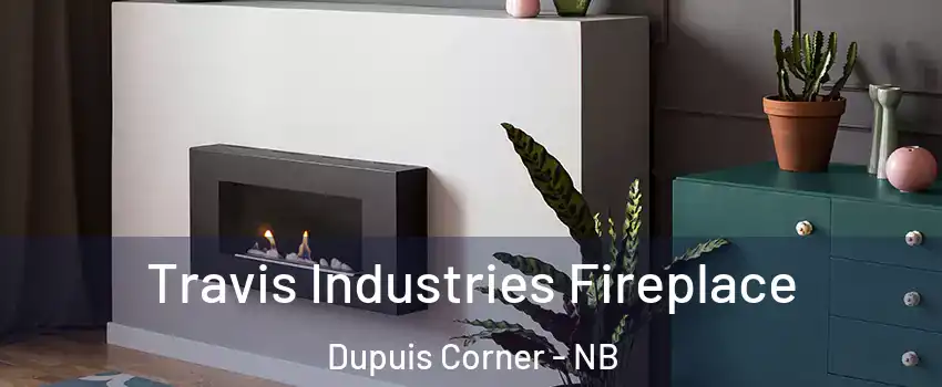 Travis Industries Fireplace Dupuis Corner - NB