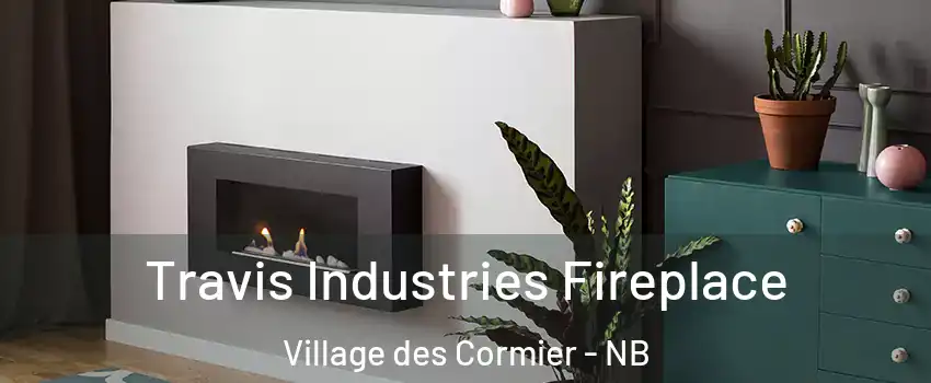 Travis Industries Fireplace Village des Cormier - NB