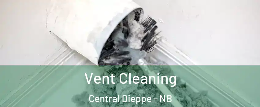  Vent Cleaning Central Dieppe - NB
