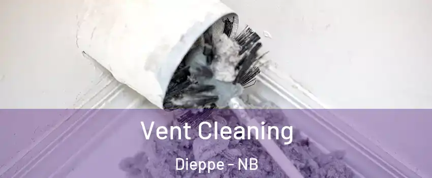  Vent Cleaning Dieppe - NB