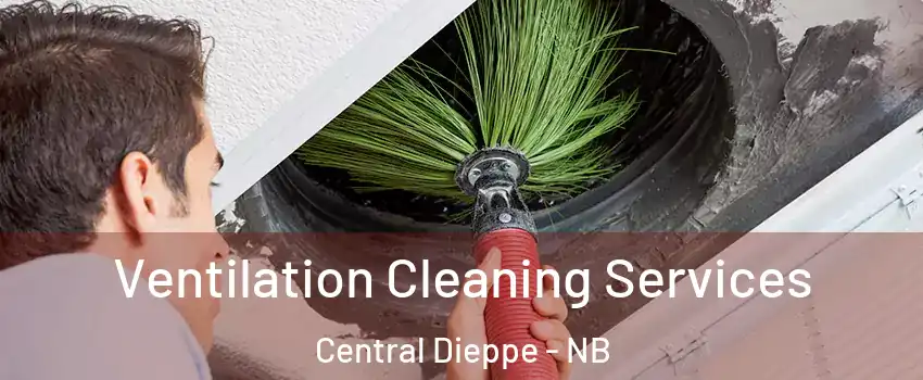  Ventilation Cleaning Services Central Dieppe - NB