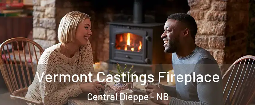  Vermont Castings Fireplace Central Dieppe - NB