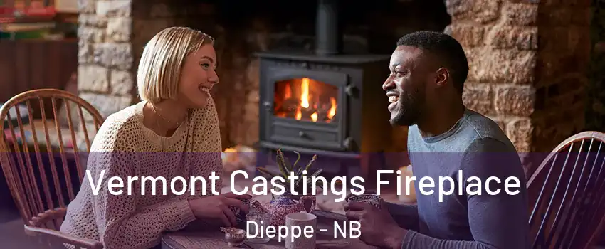  Vermont Castings Fireplace Dieppe - NB