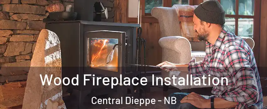  Wood Fireplace Installation Central Dieppe - NB