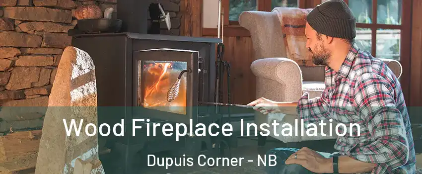  Wood Fireplace Installation Dupuis Corner - NB