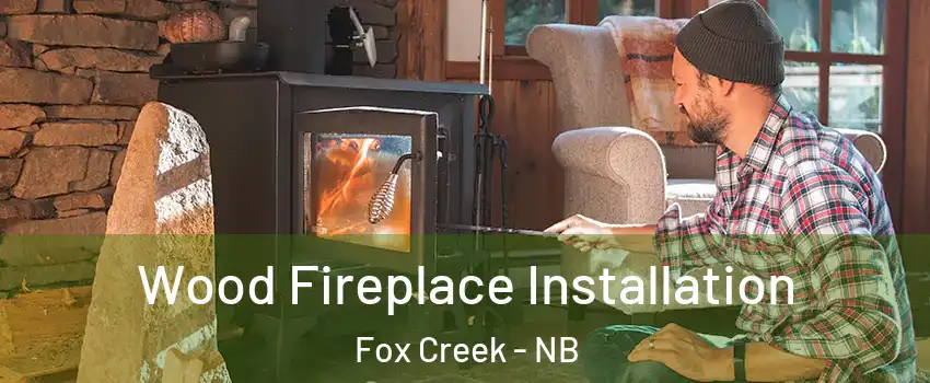  Wood Fireplace Installation Fox Creek - NB