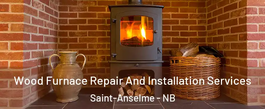  Wood Furnace Repair And Installation Services Saint-Anselme - NB
