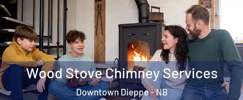  Wood Stove Chimney Services Downtown Dieppe - NB
