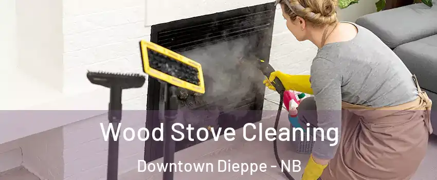  Wood Stove Cleaning Downtown Dieppe - NB